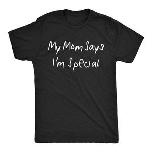Mens Funny T Shirts My Mom Says Im Special Sarcastic Tee For Men